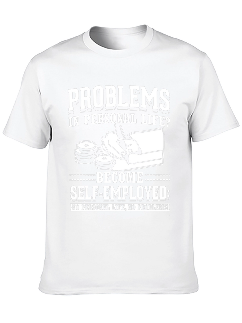 Problems? Self-Employed T-Shirt - No Personal Life!