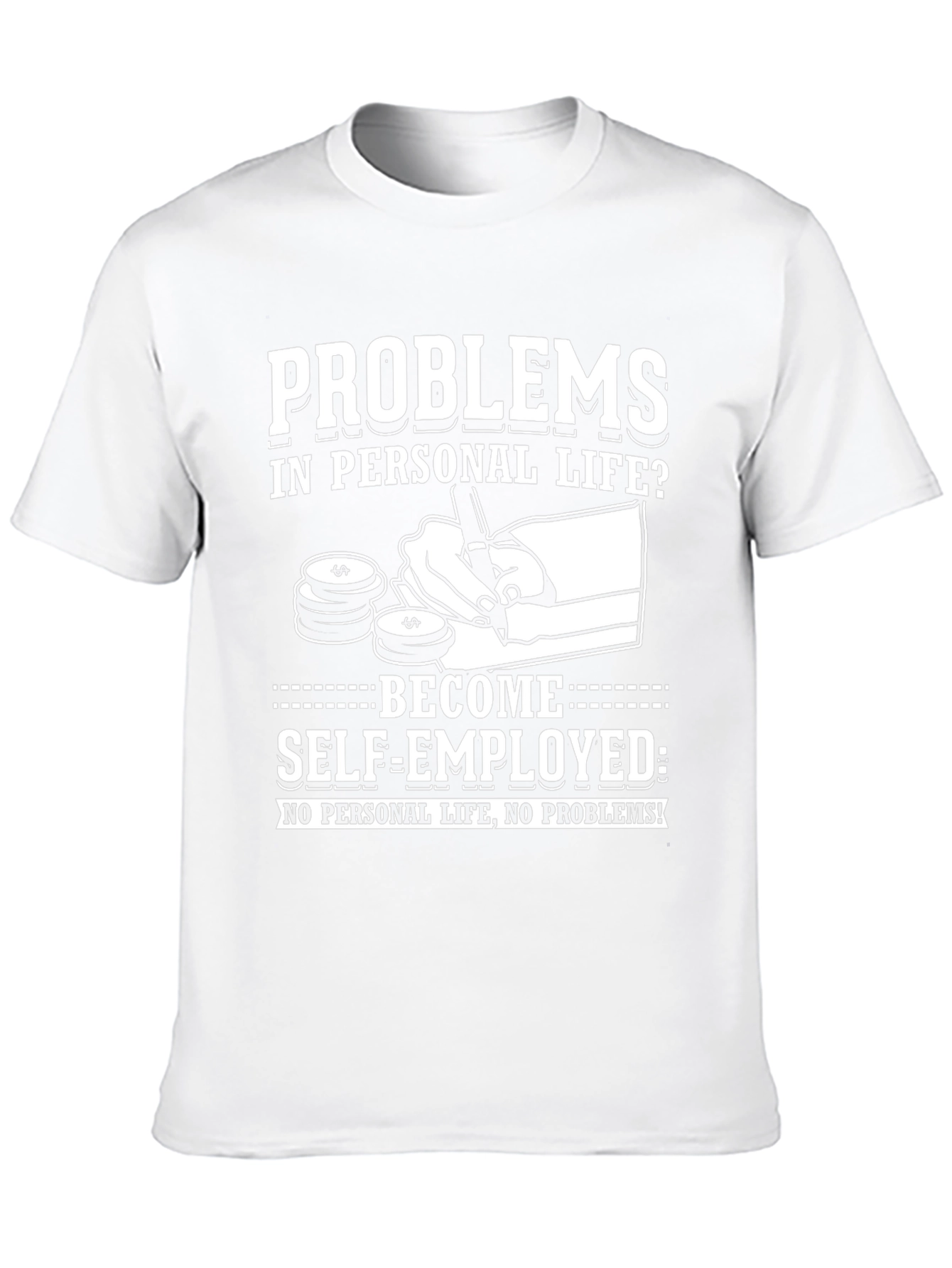 Problems? Self-Employed T-Shirt - No Personal Life!