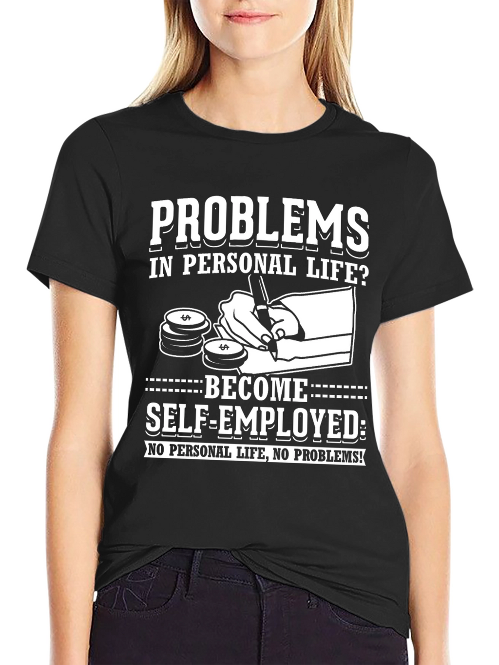 Problems? Self-Employed T-Shirt - No Personal Life!
