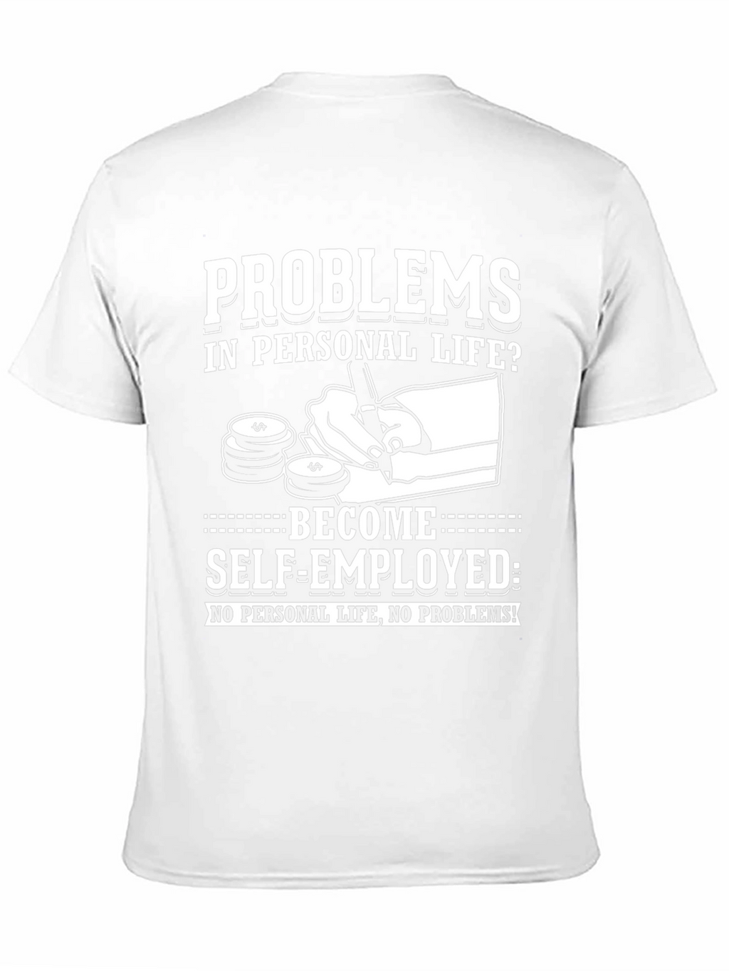 Problems? Self-Employed T-Shirt - No Personal Life!