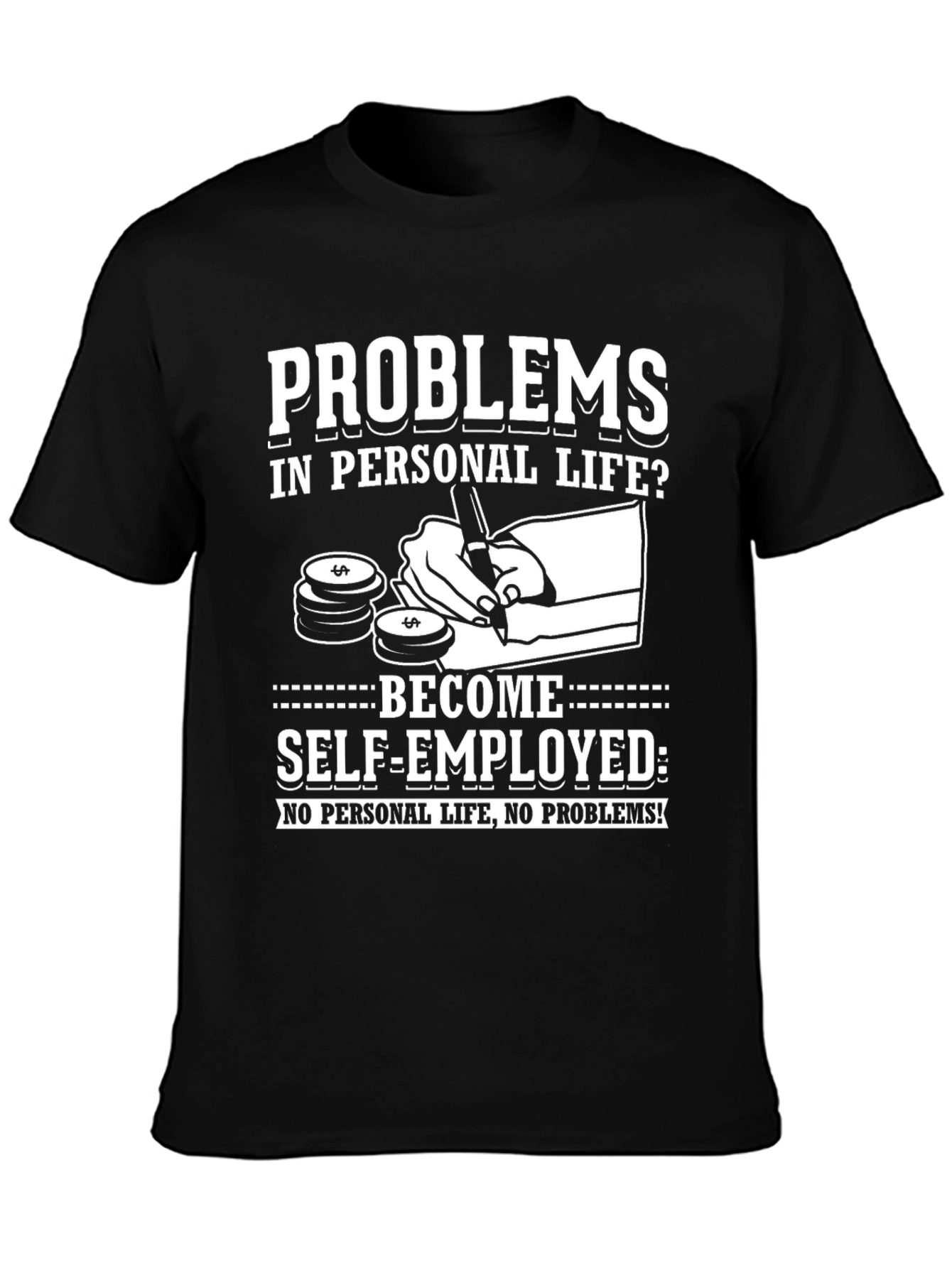 Problems? Self-Employed T-Shirt - No Personal Life!