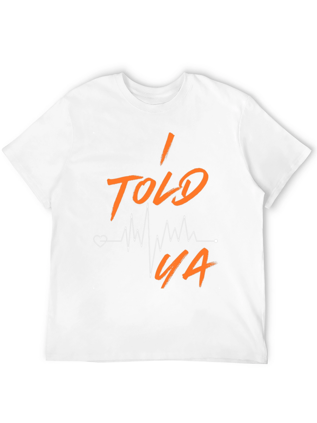 I Told Ya Heartbeat T-Shirt