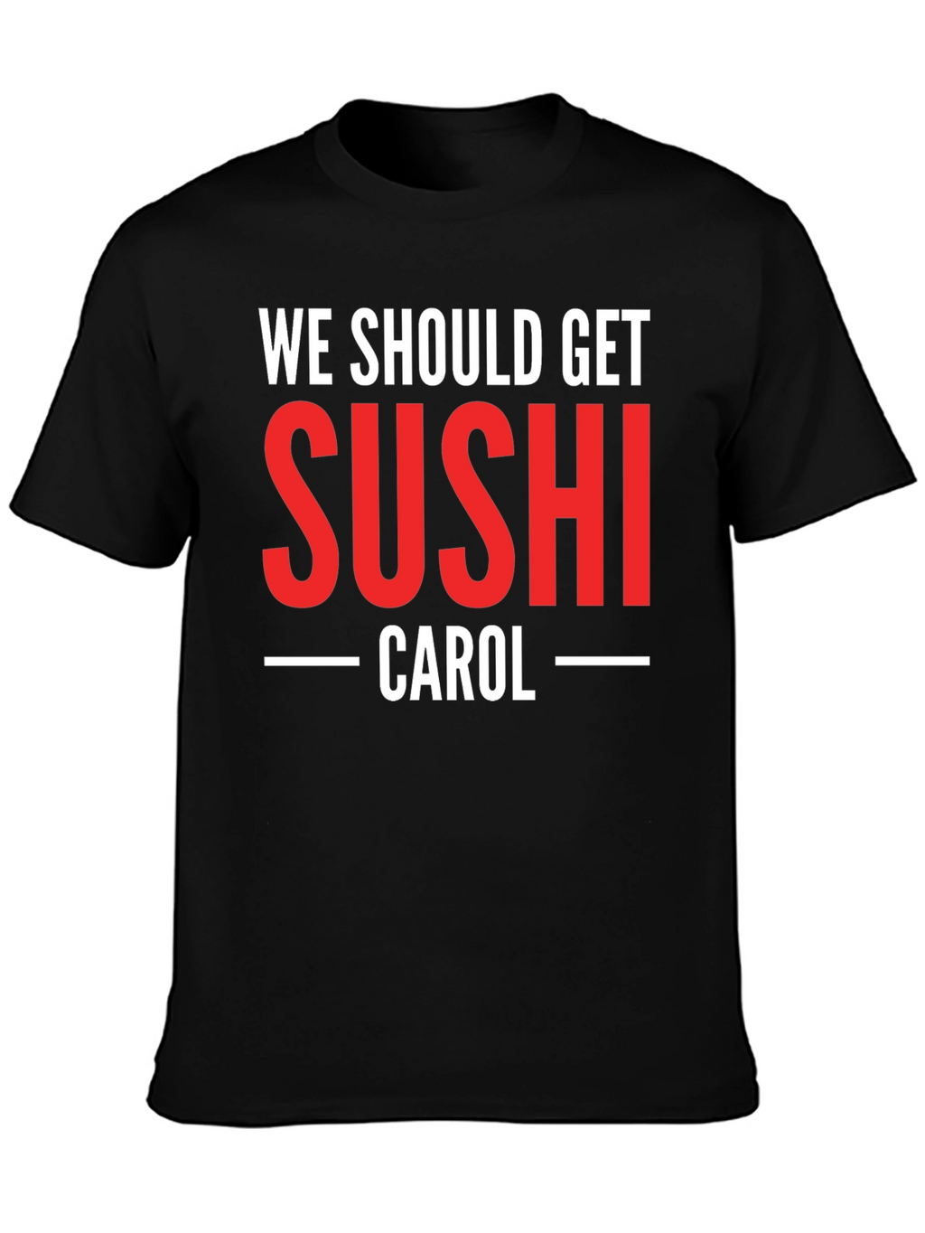 We Should Get Sushi Carol T-Shirt