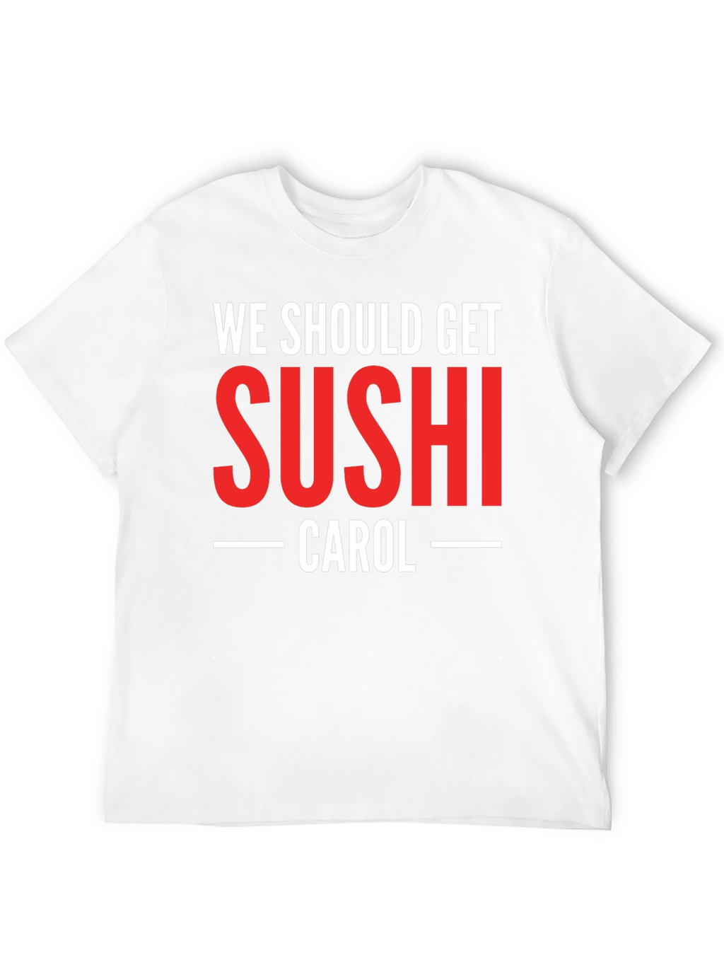 We Should Get Sushi Carol T-Shirt
