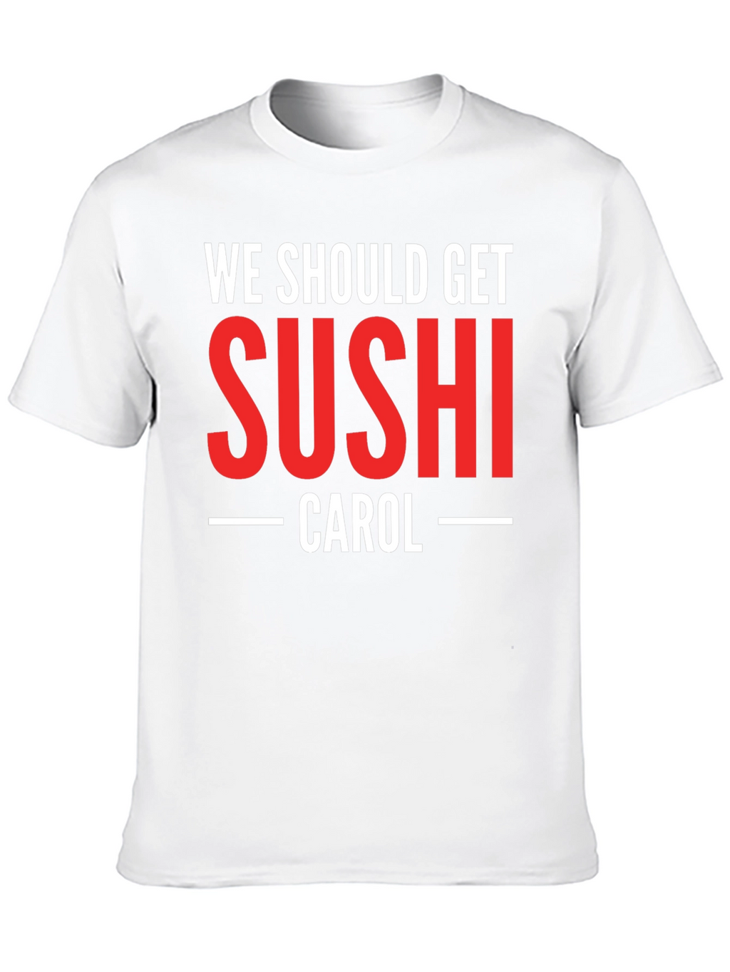 We Should Get Sushi Carol T-Shirt
