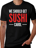 We Should Get Sushi Carol T-Shirt