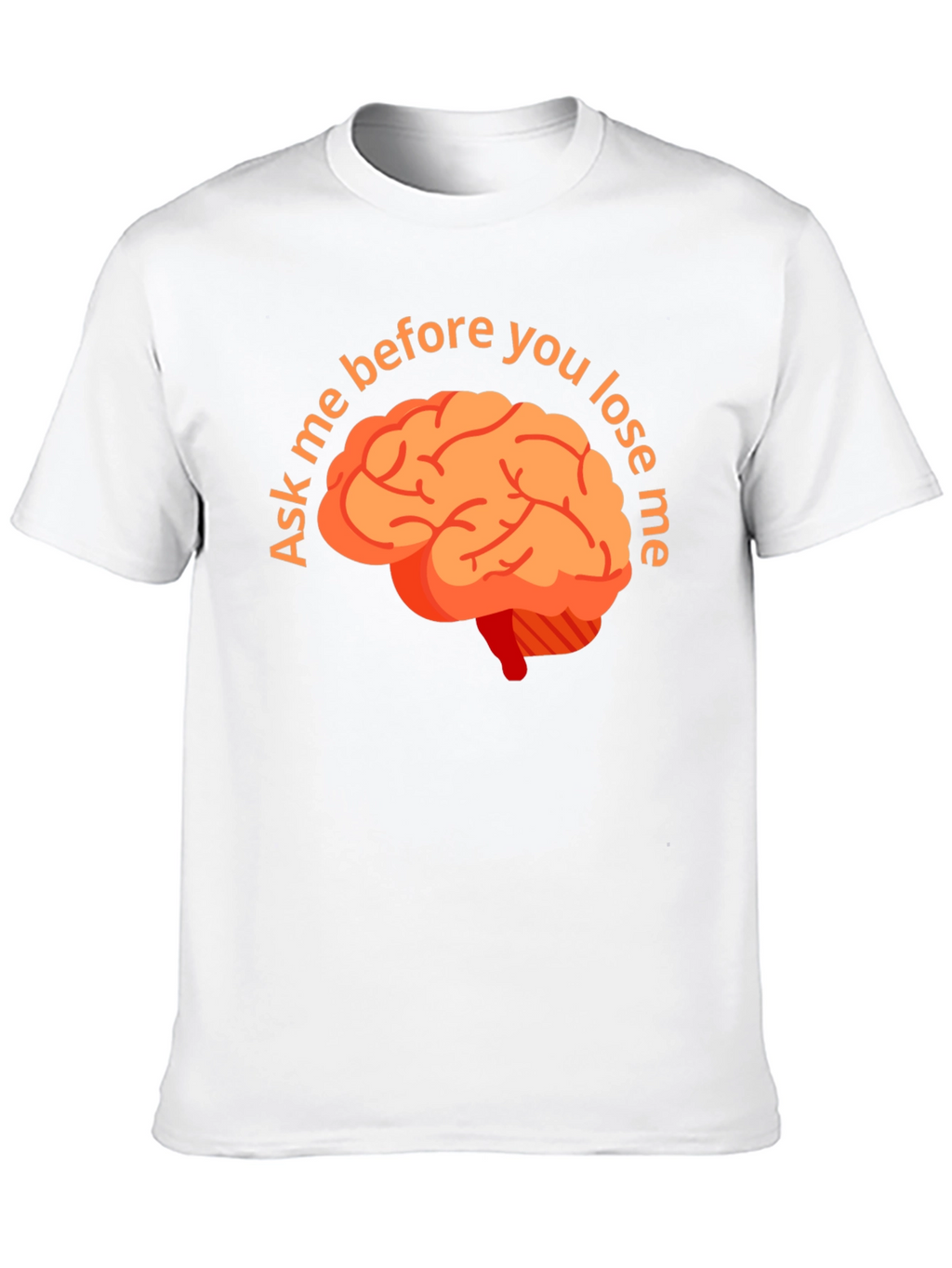 Ask Me Before You Lose Me Brain T-Shirt