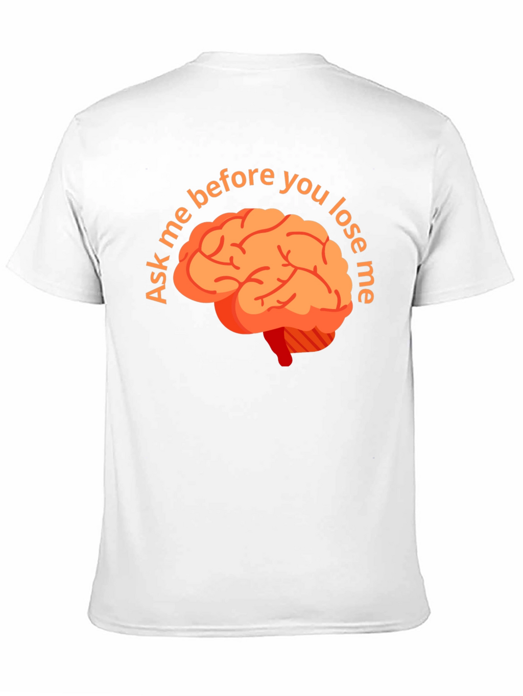Ask Me Before You Lose Me Brain T-Shirt