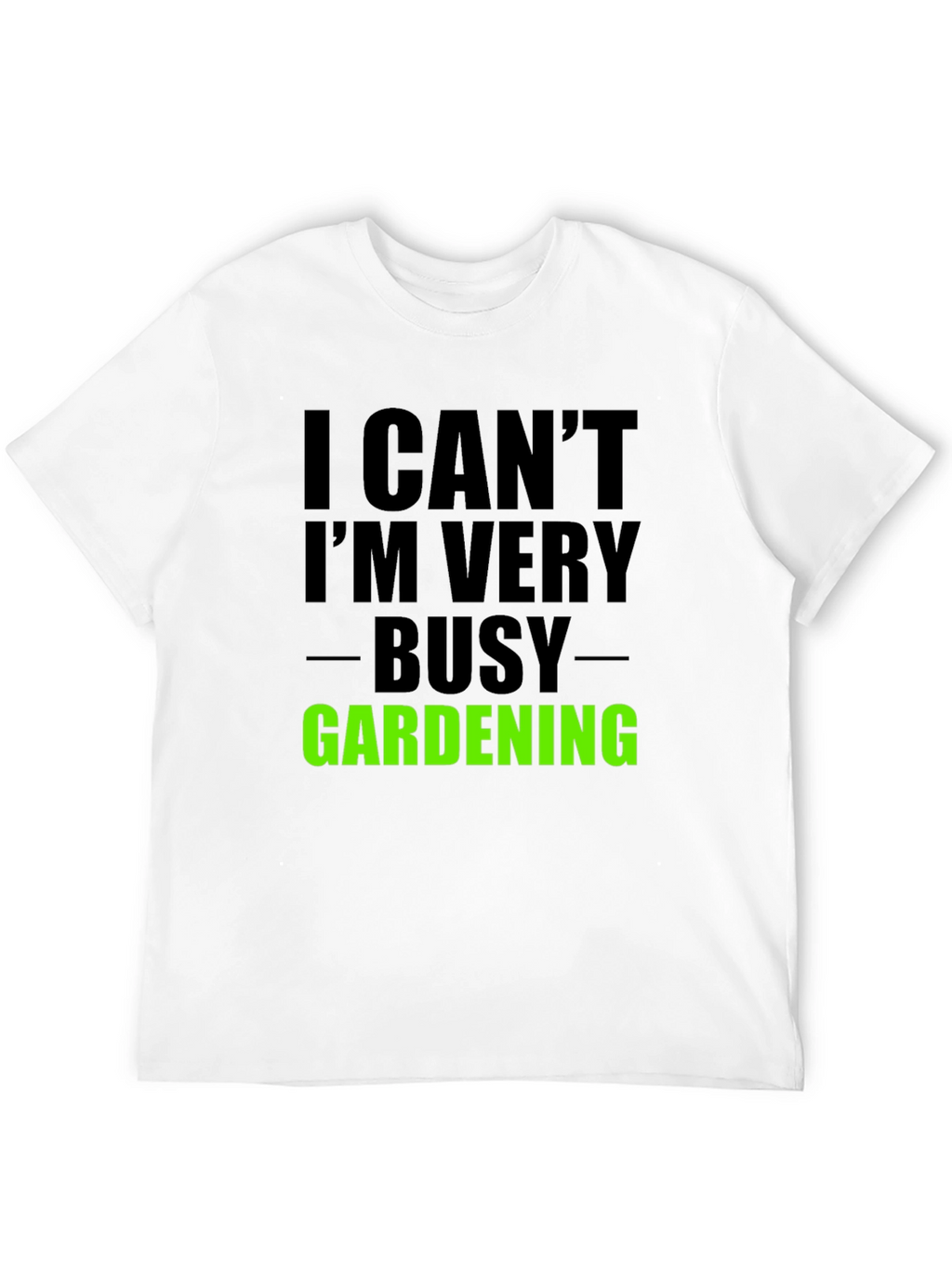 Gardening T-Shirt: I Cant Im Very Busy Gardening