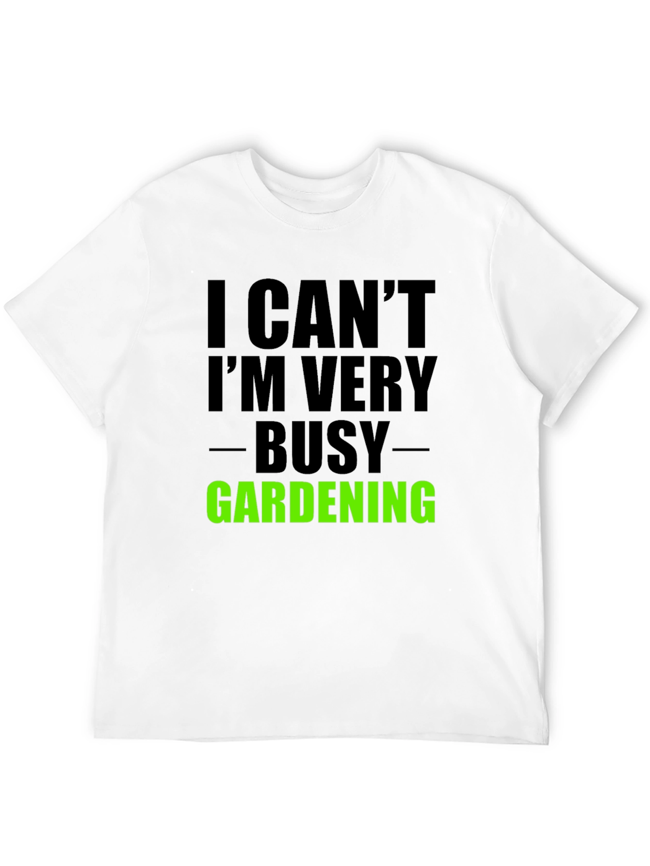 Gardening T-Shirt: I Cant Im Very Busy Gardening