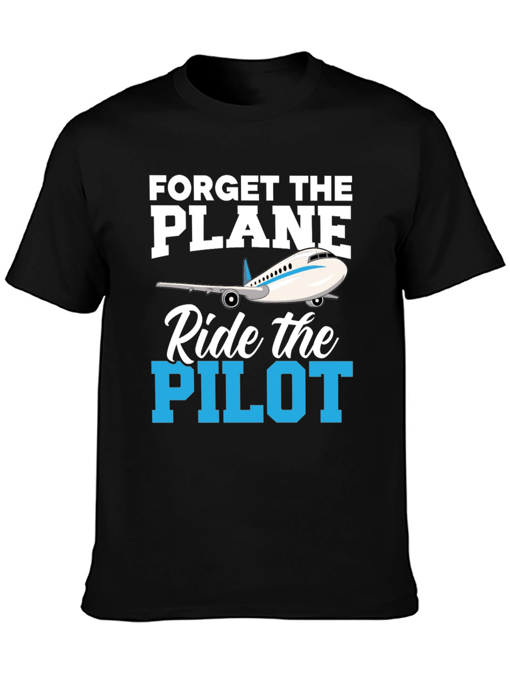 Forget the Plane Ride the Pilot T-Shirt