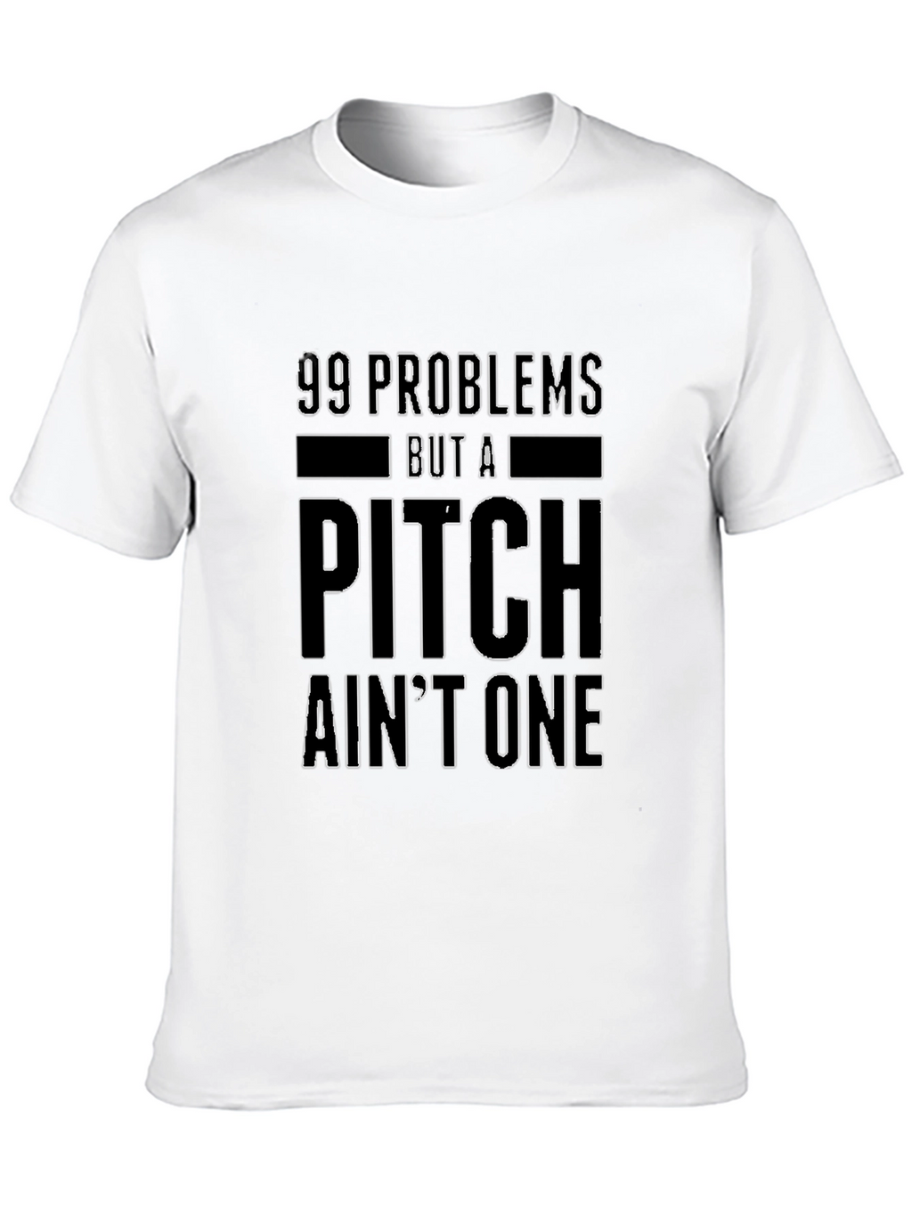 99 Problems But a Pitch Aint One T-Shirt