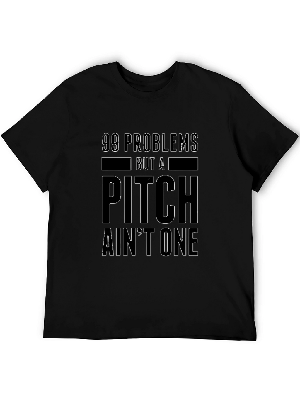 99 Problems But a Pitch Aint One T-Shirt