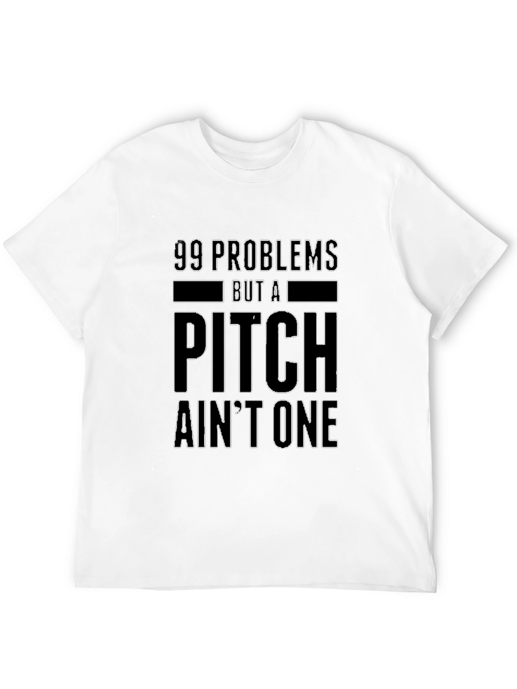 99 Problems But a Pitch Aint One T-Shirt