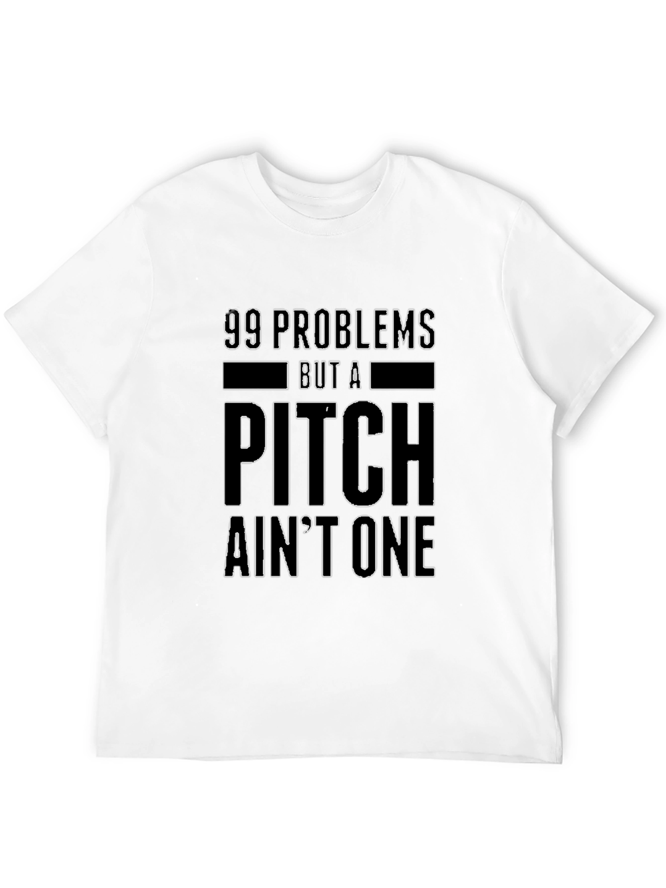 99 Problems But a Pitch Aint One T-Shirt