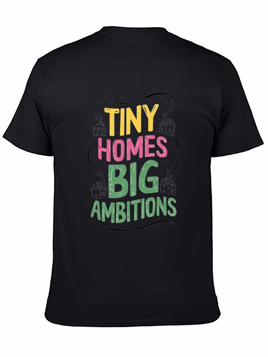 Tiny Homes Big Ambitions Graphic T-Shirt