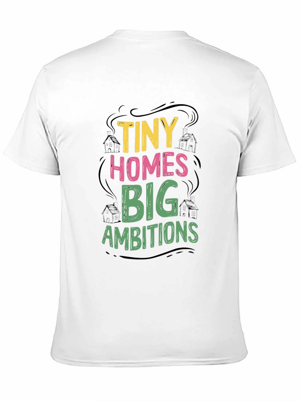 Tiny Homes Big Ambitions Graphic T-Shirt