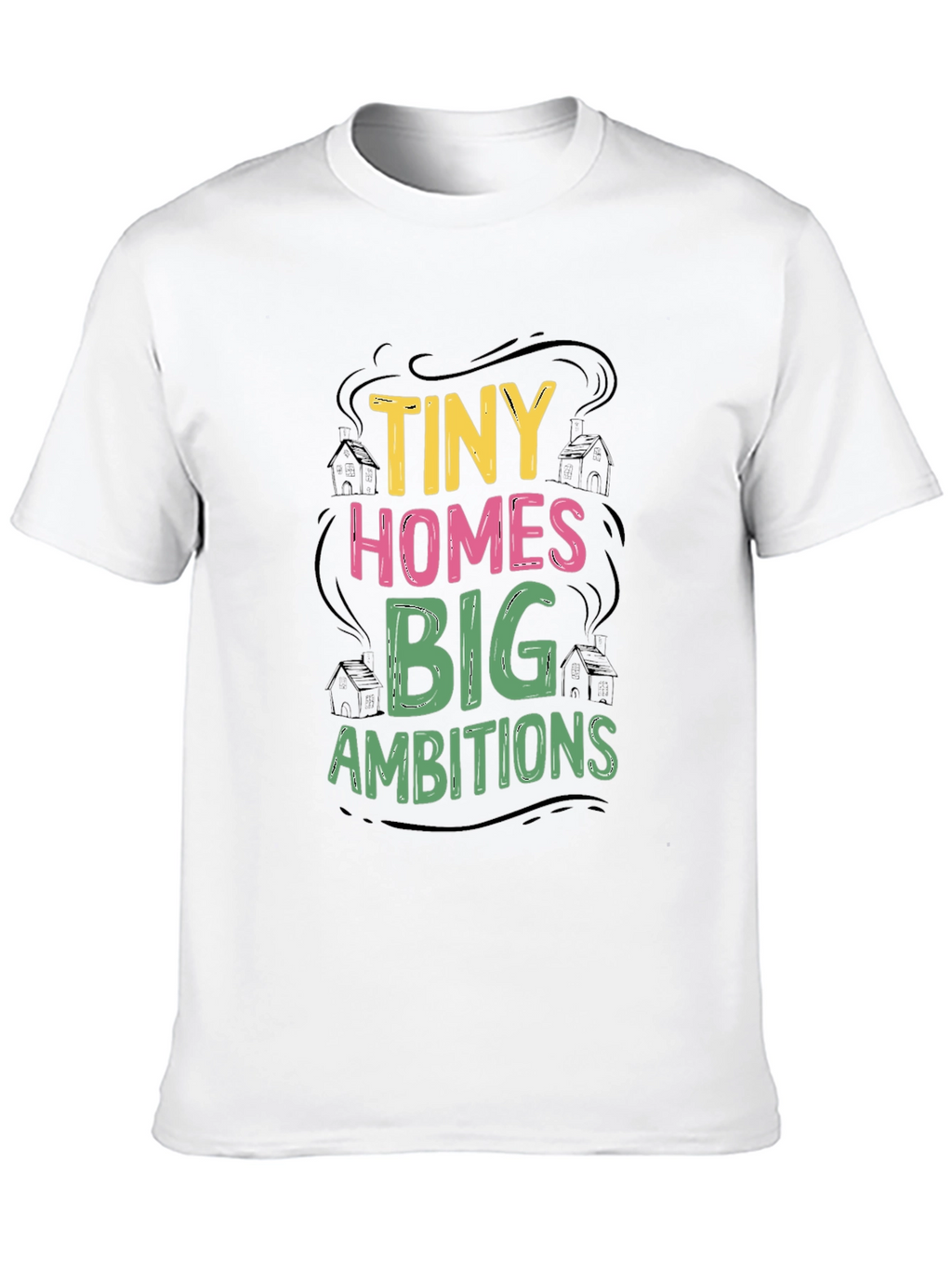 Tiny Homes Big Ambitions Graphic T-Shirt