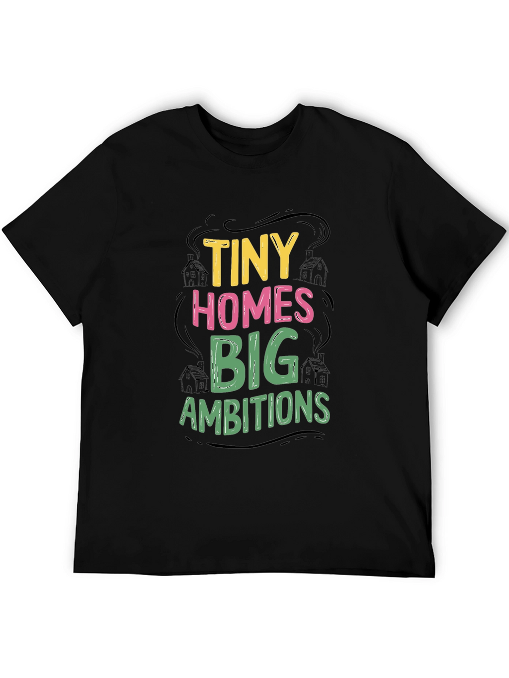 Tiny Homes Big Ambitions Graphic T-Shirt