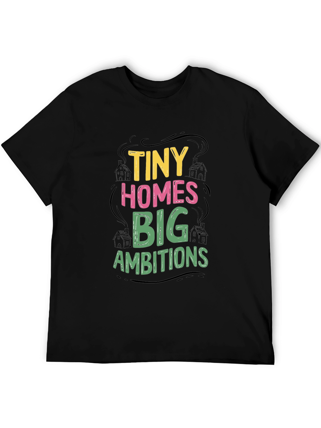 Tiny Homes Big Ambitions Graphic T-Shirt