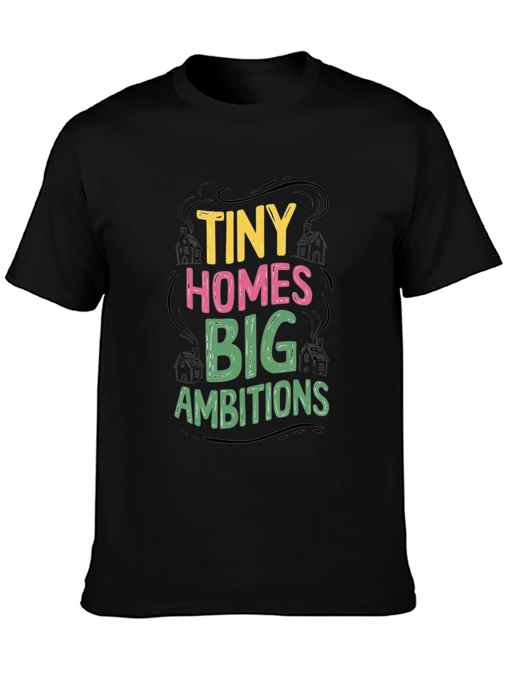 Tiny Homes Big Ambitions Graphic T-Shirt