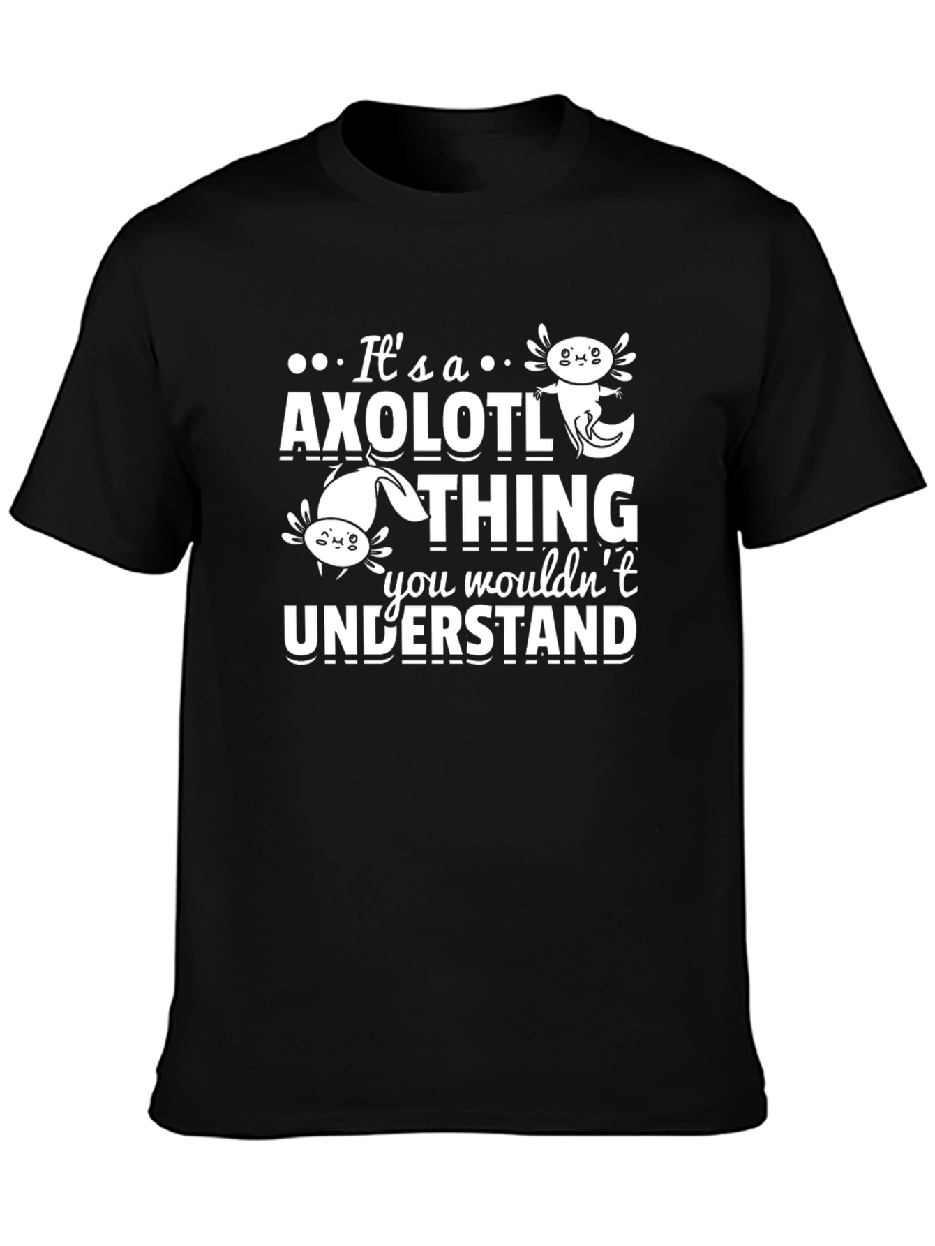 Its an Axolotl Thing You Wouldnt Understand T-Shirt