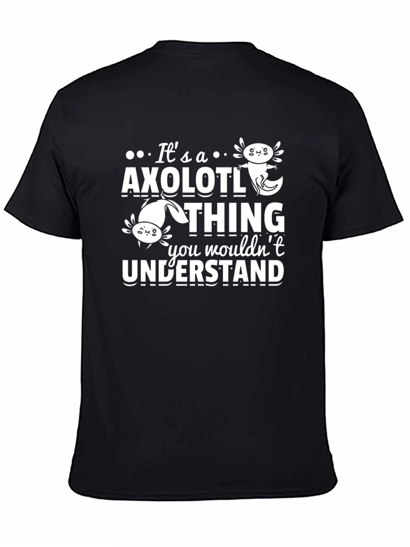 Its an Axolotl Thing You Wouldnt Understand T-Shirt