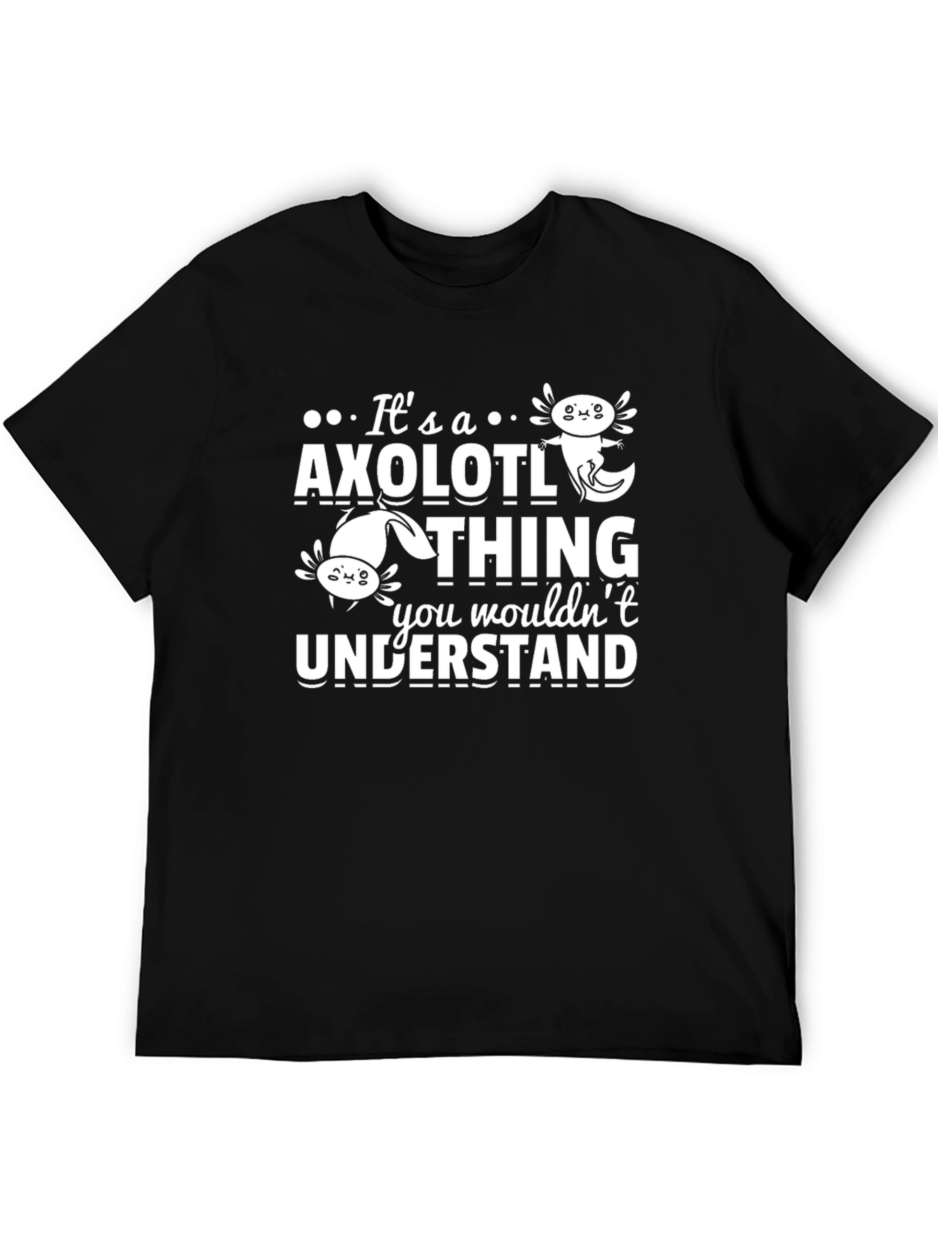 Its an Axolotl Thing You Wouldnt Understand T-Shirt