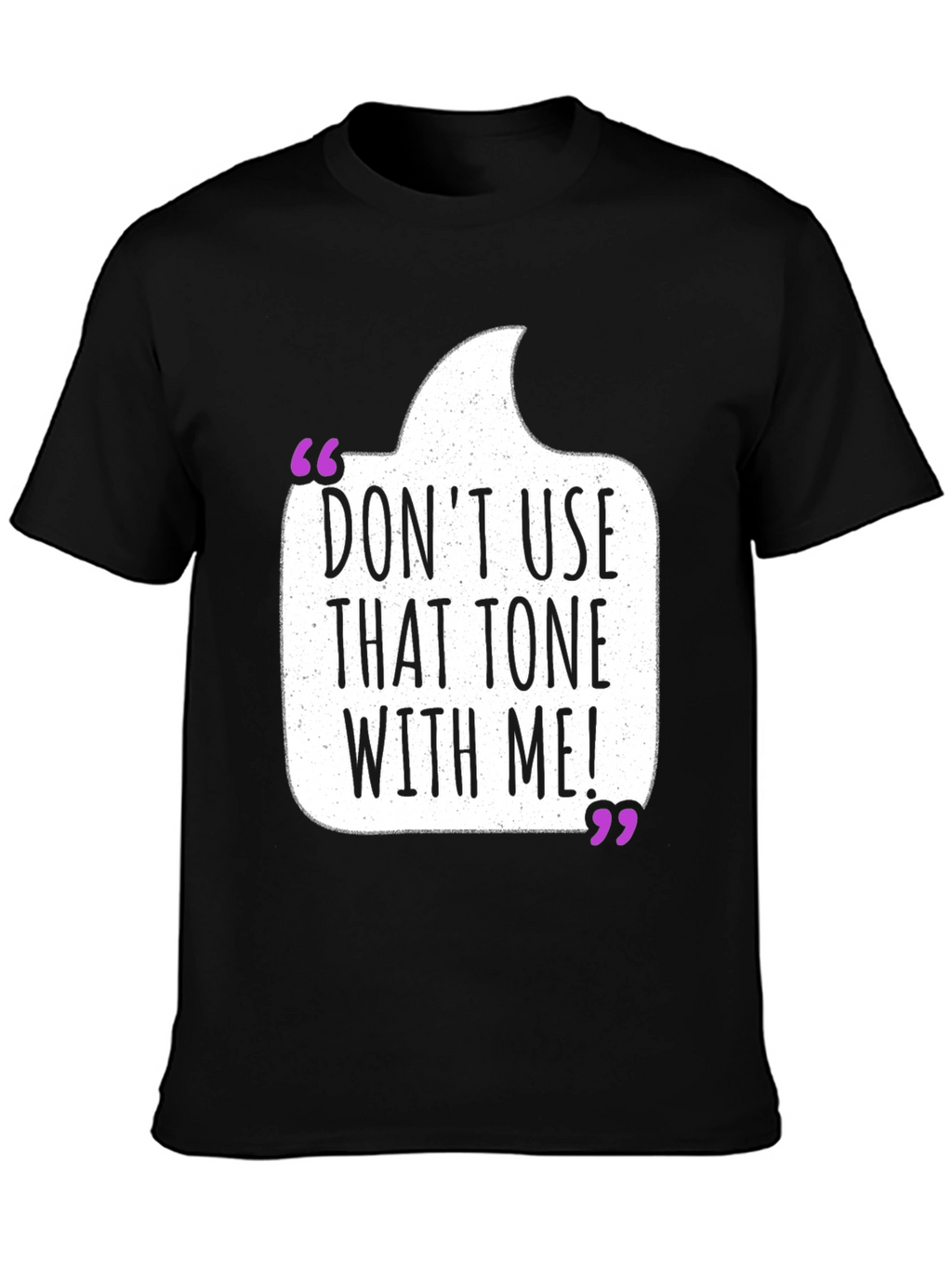 Dont Use That Tone T-Shirt - Funny Sarcastic Tee