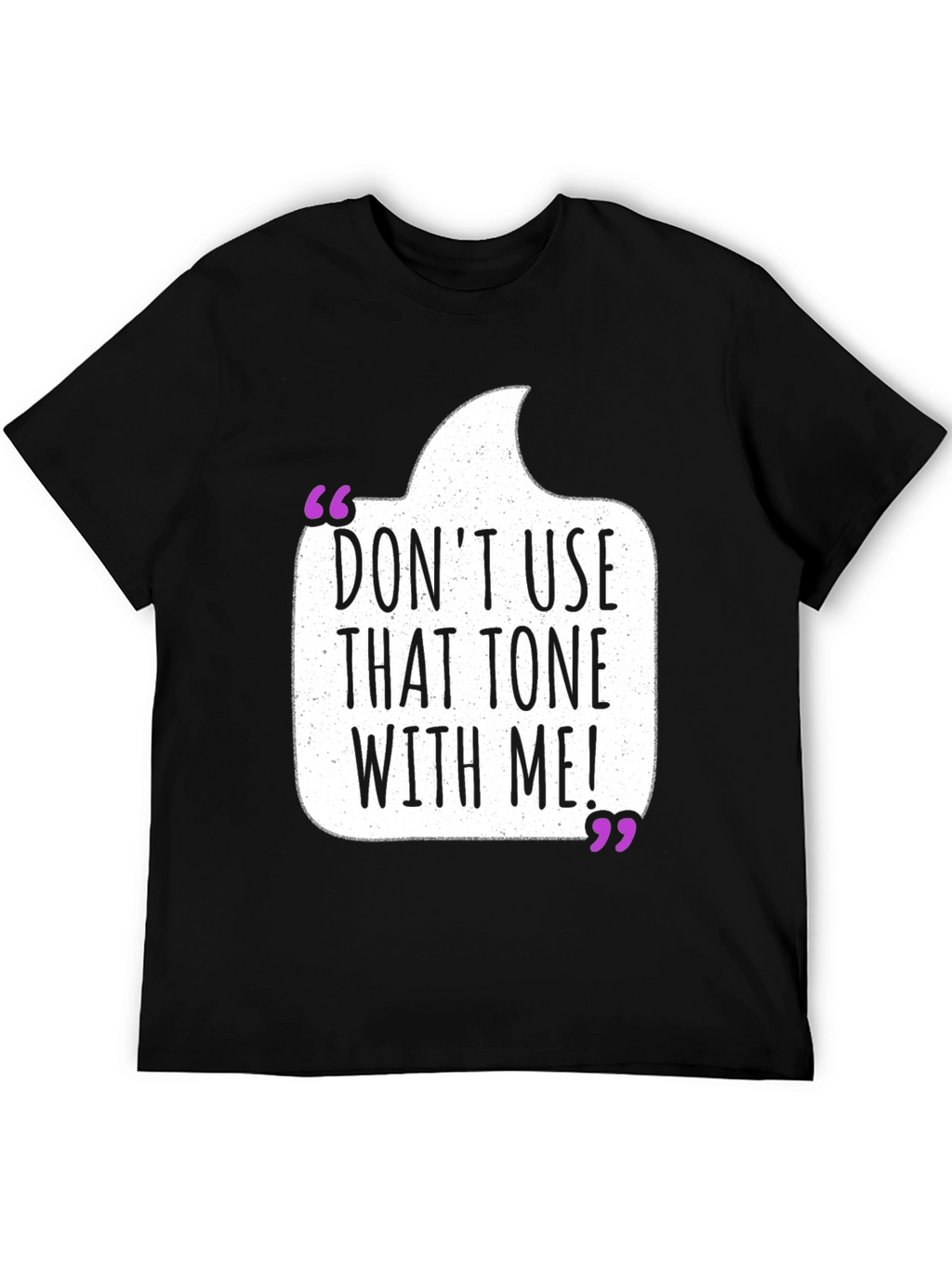 Dont Use That Tone T-Shirt - Funny Sarcastic Tee