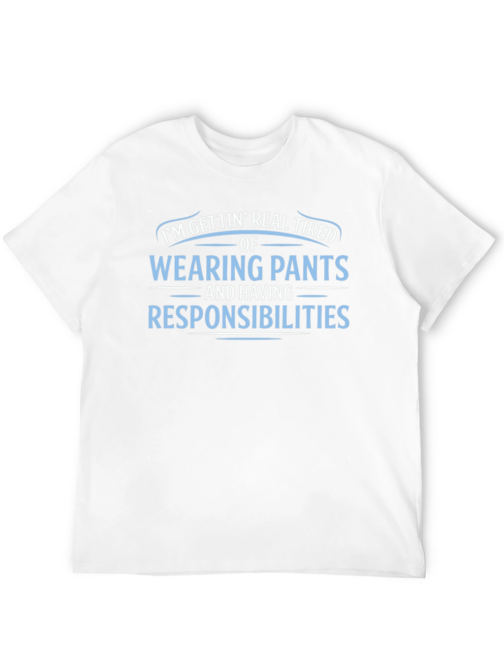 Funny Tired of Pants & Responsibilities Graphic Tee