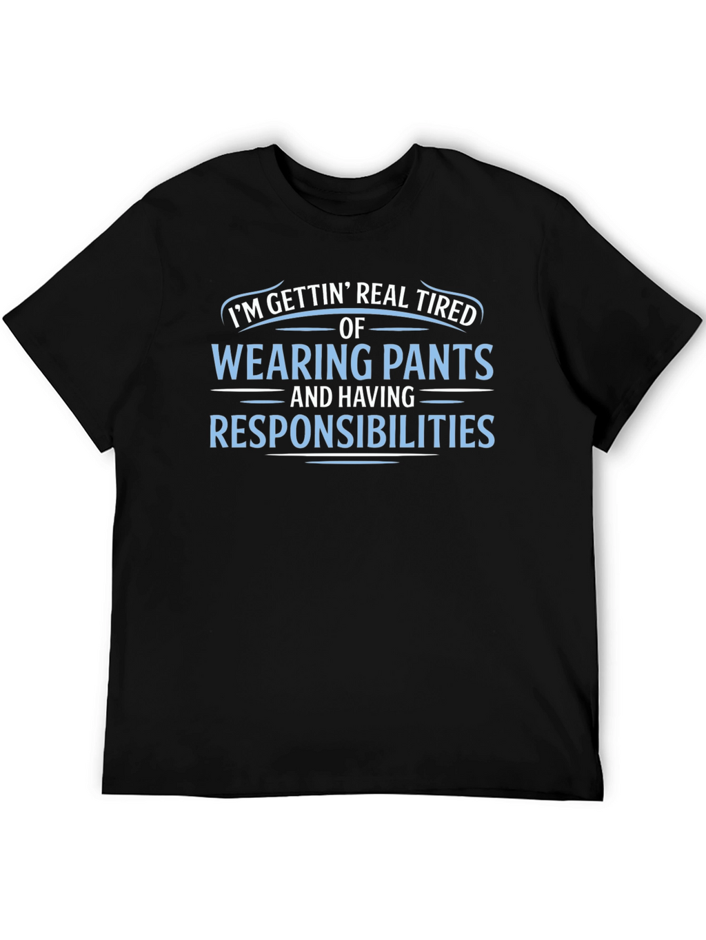 Funny Tired of Pants & Responsibilities Graphic Tee