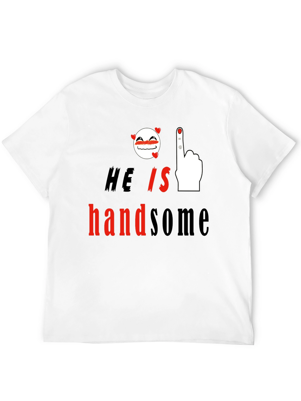 He is Handsome Graphic Print T-Shirt