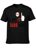 He is Handsome Graphic Print T-Shirt