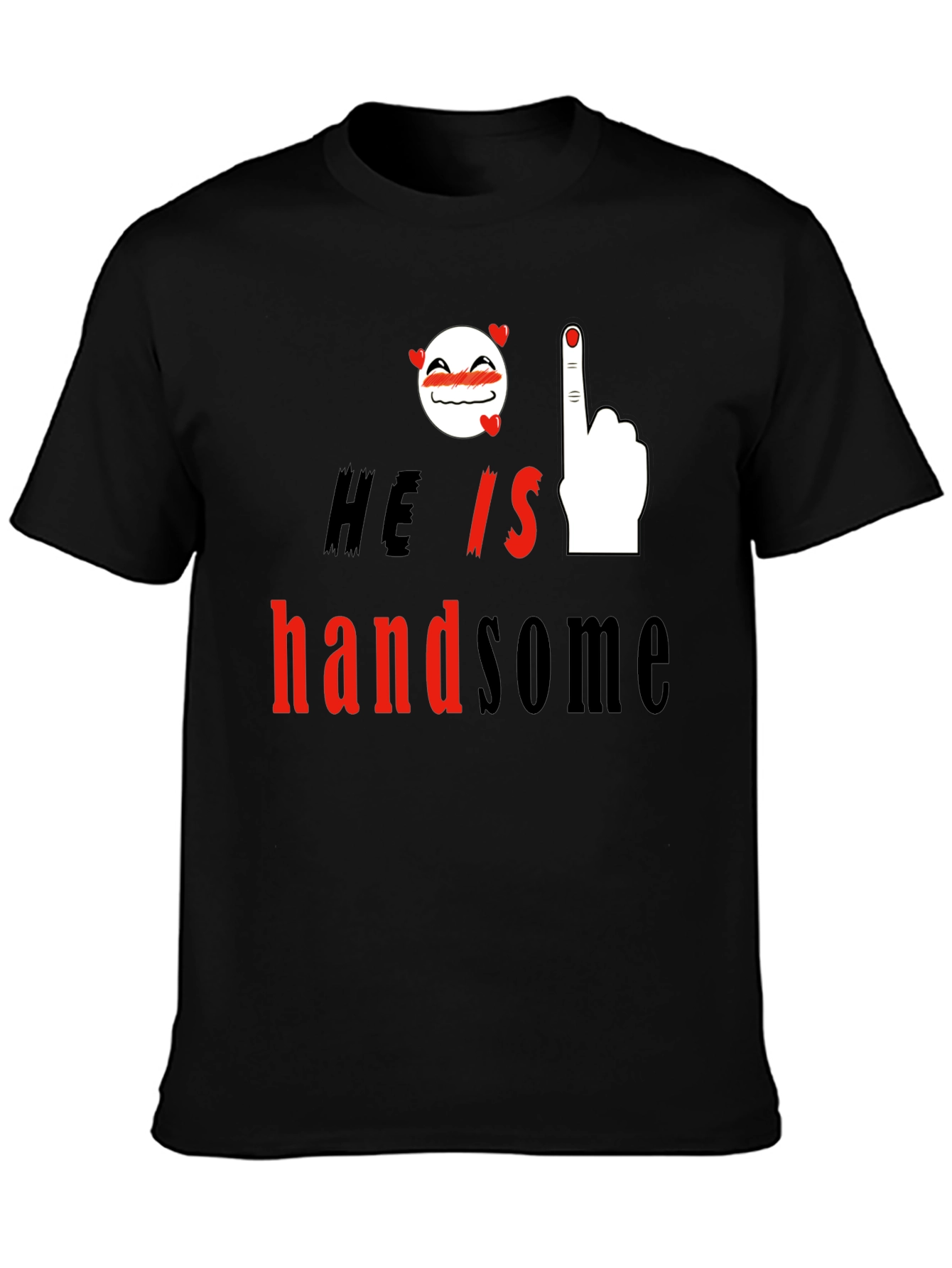 He is Handsome Graphic Print T-Shirt
