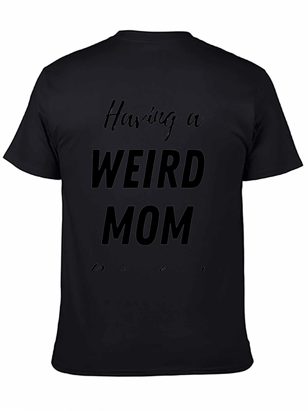 Having A Weird Mom T-Shirt - Novelty Apparel