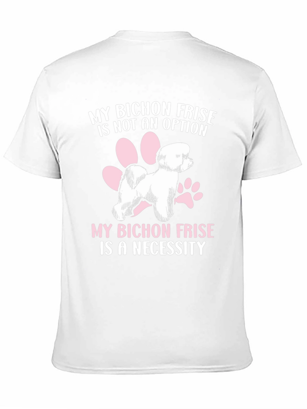 Bichon Frise T-Shirt: Not an Option a Necessity!