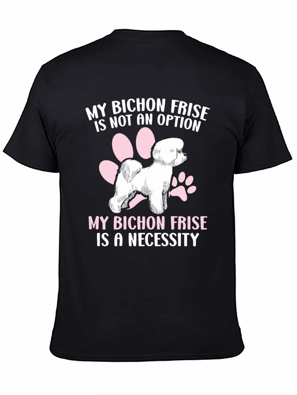 Bichon Frise T-Shirt: Not an Option a Necessity!