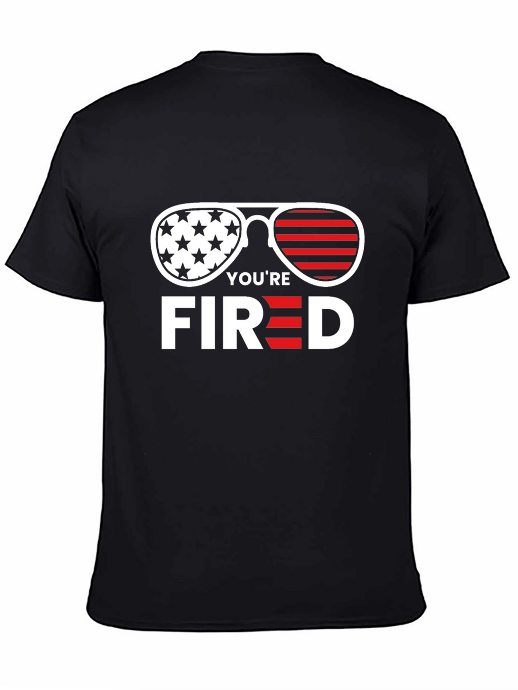 Youre Fired T-Shirt - Patriotic Sunglasses Tee