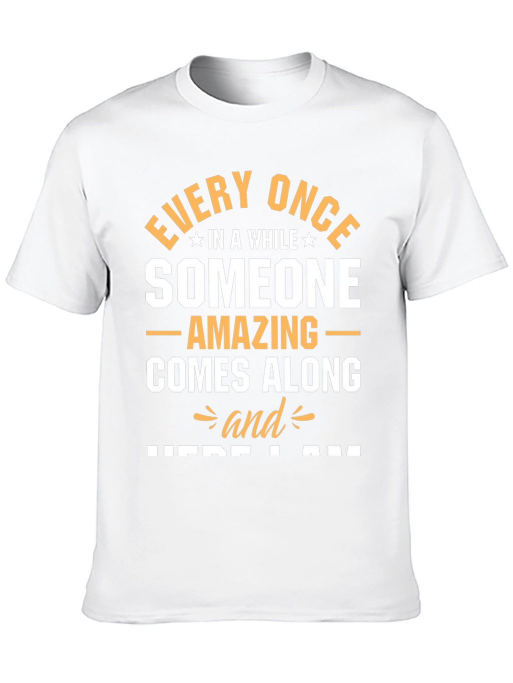 Amazing Someone T-Shirt - Here I Am Graphic Tee