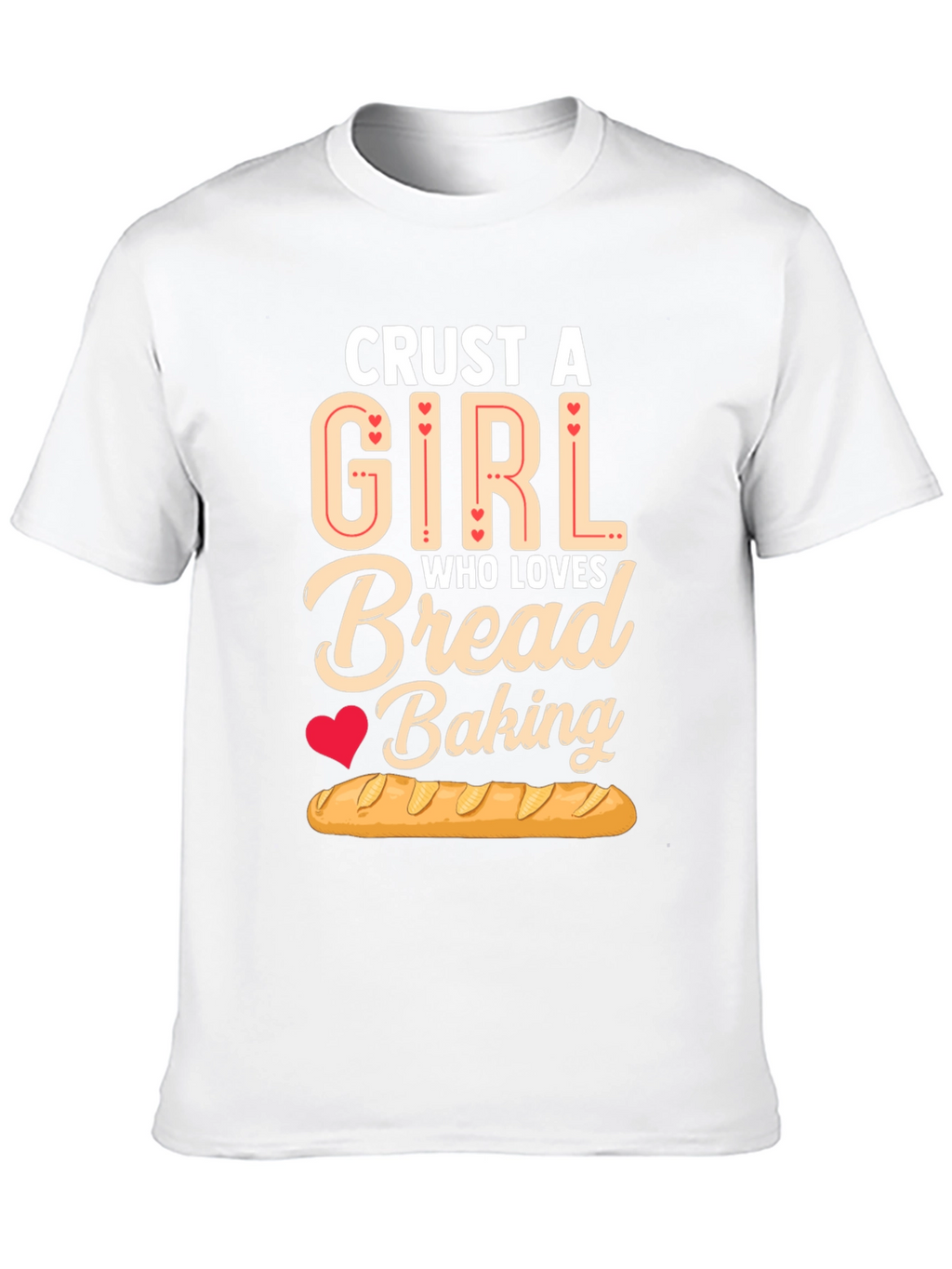 Crust A Girl Who Loves Bread Baking T-Shirt