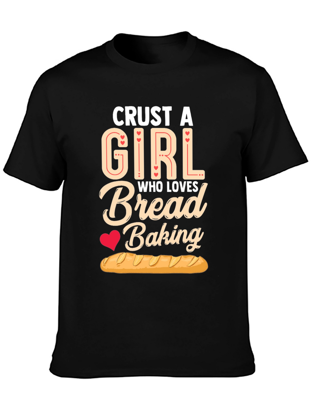 Crust A Girl Who Loves Bread Baking T-Shirt