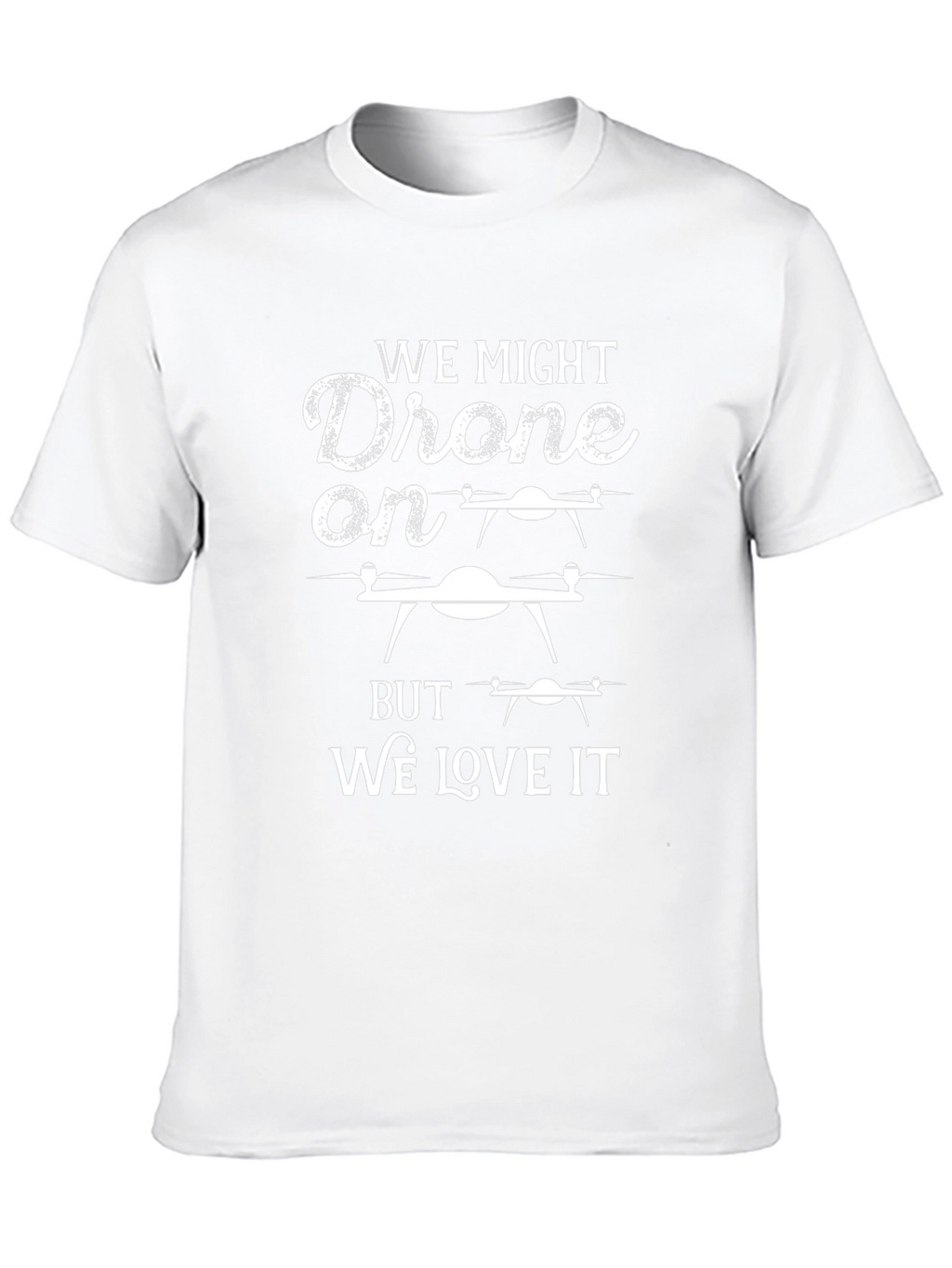 Drone Lover T-Shirt: We Might Drone On