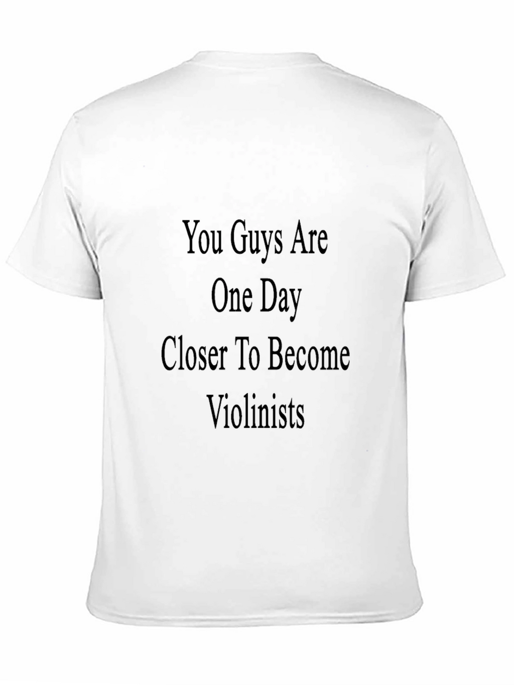 Violinists T-Shirt: You Guys Are One Day Closer