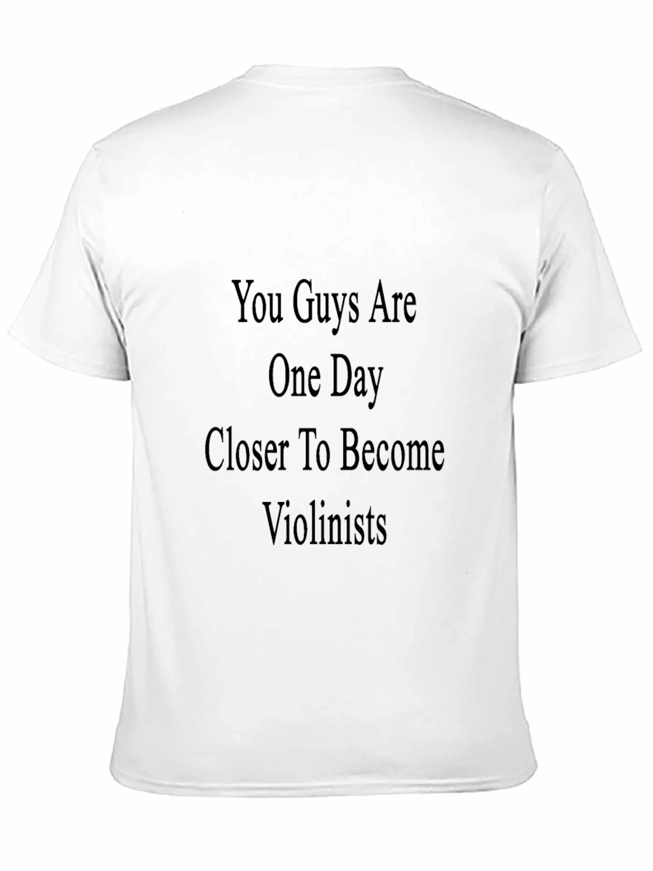 Violinists T-Shirt: You Guys Are One Day Closer