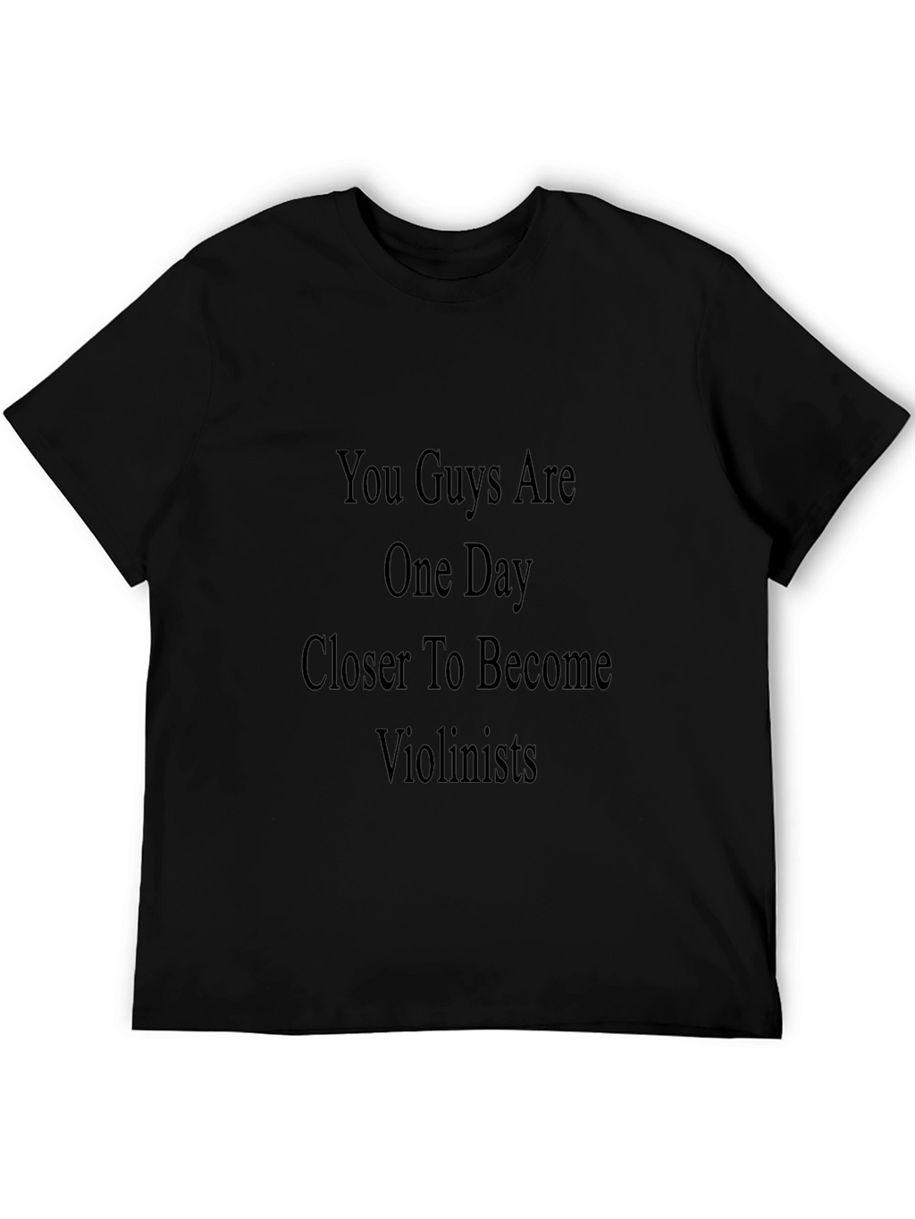 Violinists T-Shirt: You Guys Are One Day Closer