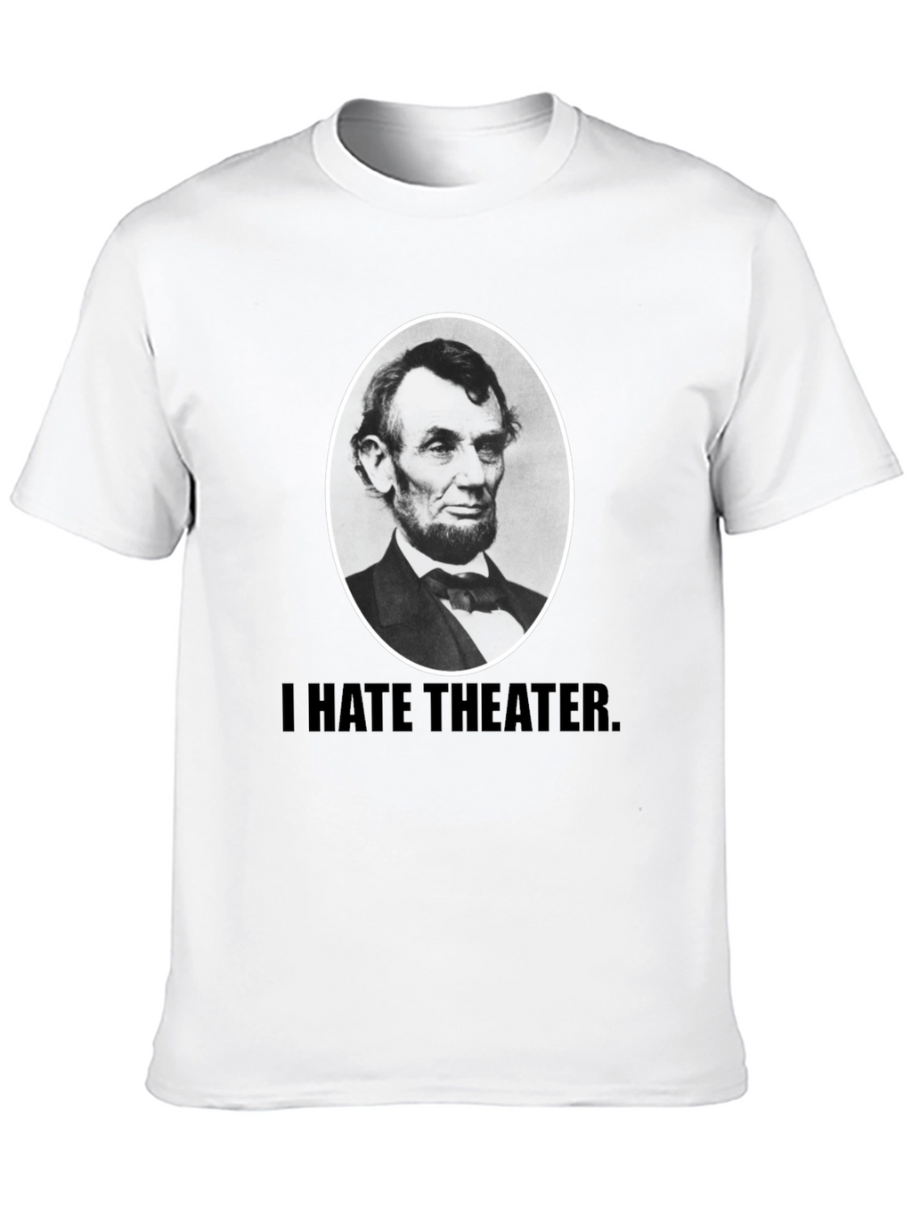 I Hate Theater Lincoln T-Shirt
