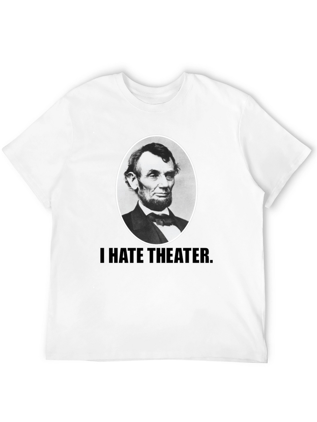 I Hate Theater Lincoln T-Shirt