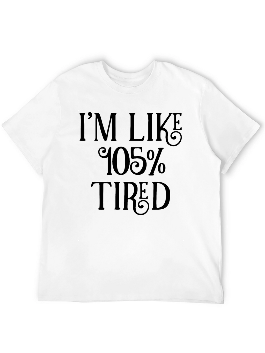 Im Like 105% Tired Black T-Shirt