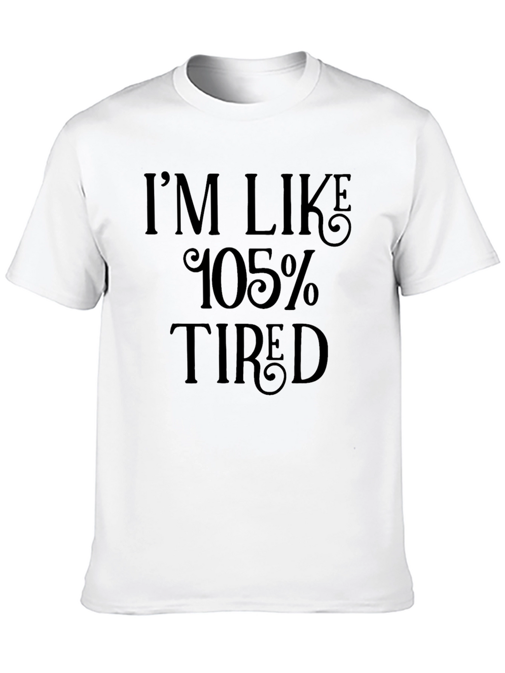 Im Like 105% Tired Black T-Shirt